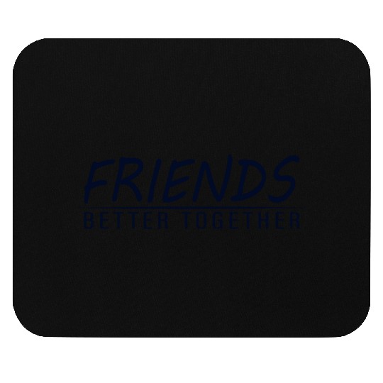 Friends better together Mouse Pads