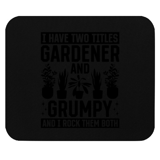 I have two titles Gardener and Grumpy and i rock t Mouse Pads
