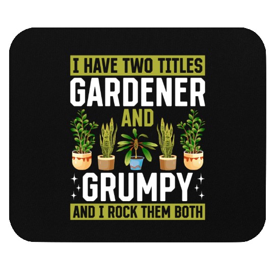 I have two titles Gardener and Grumpy and i rock t Mouse Pads