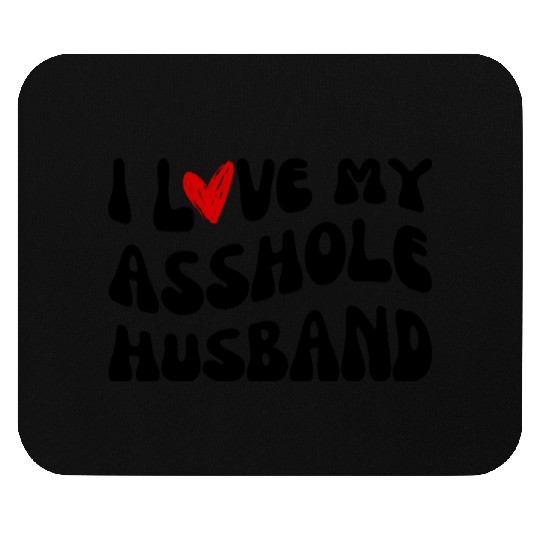 I LOVE MY ASSHOLE HUSBAND Mouse Pads