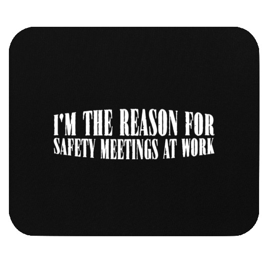 I'm The Reason For Safety Meetings At Work 4 Mouse Pads