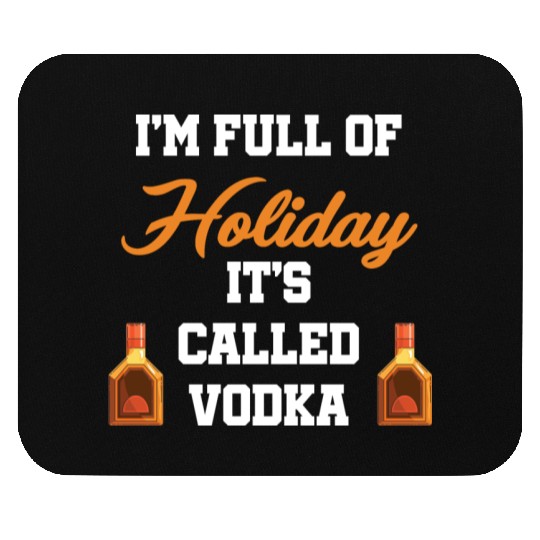 I'm Full Of Holiday It's Called Vodka Liquor Mouse Pads