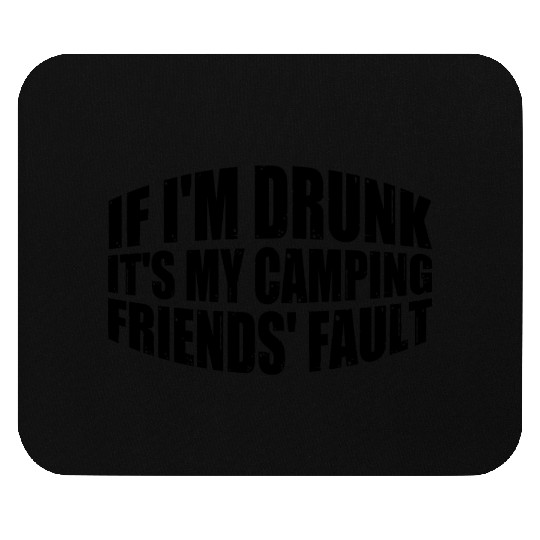 If I'm Drunk It's My Camping Friends' Fault 4 Mouse Pads