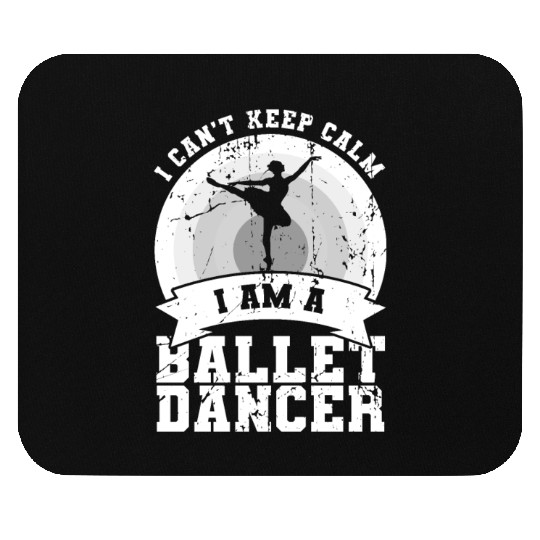 I Can't Keep Calm I Am A Ballet Dancer Mouse Pads