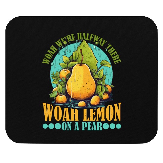 Woah We're Halfway There, Woah Lemon On A Pear 9 Mouse Pads