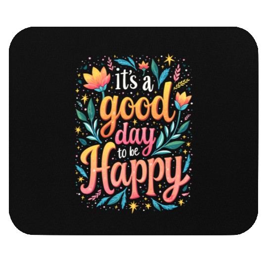 It's A Good Day To Be Happy - Inspirational Quote Mouse Pads