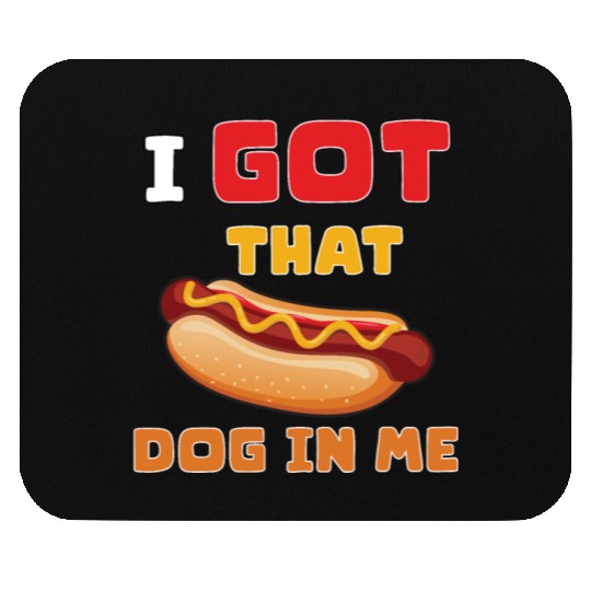 I Got That Dog in Me Funny Hot Dog saying for Food Mouse Pads