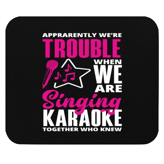 We Are Trouble When We Sing Karaoke Mouse Pads
