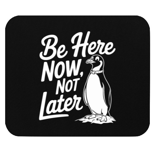 Be Here Now Not Later Mindfulness Penguin Mouse Pads
