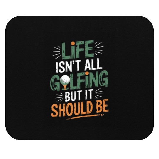 LIFE ISN'T ALL GOLFING BUT IT SHOULD BE Mouse Pads