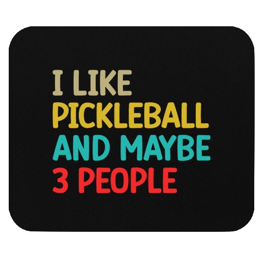 I Like Pickleball and Maybe Three People Mouse Pads