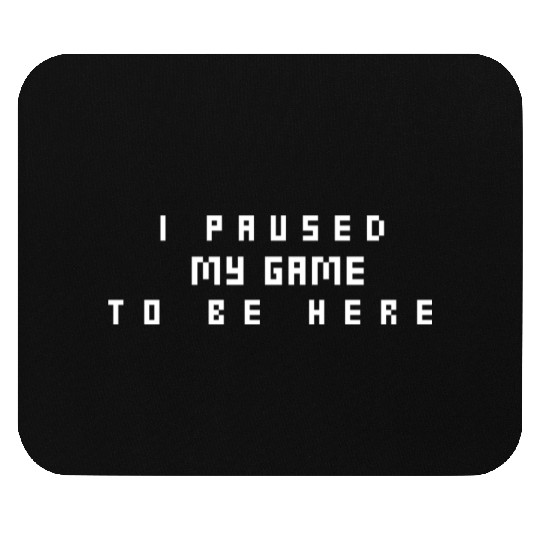 I PAUSED MY GAME TO BE HERE Mouse Pads