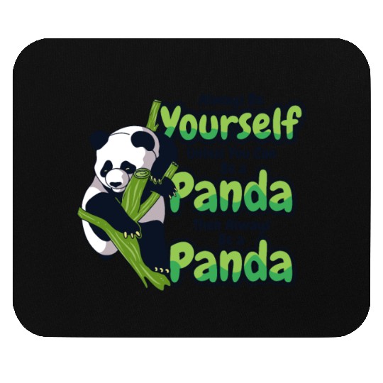 Always Be Yourself Unless You Can Be A Panda Mouse Pads