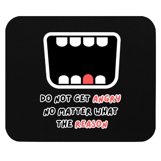 Do not get angry no matter what the reason Mouse Pads