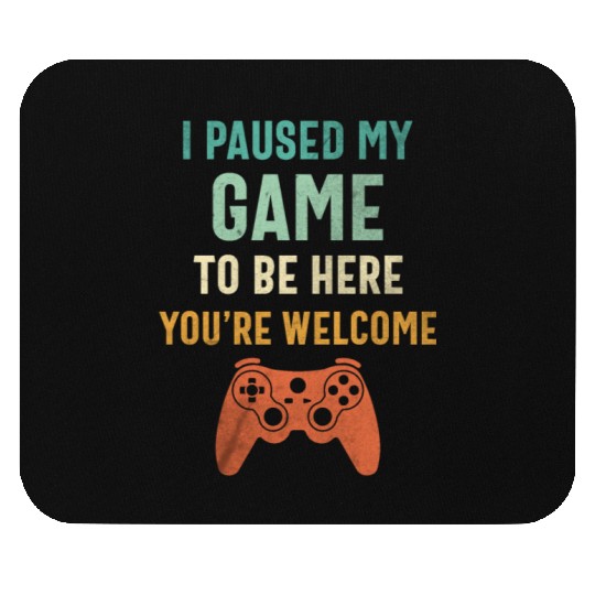 I Paused My Game to Be Here - Funny Gamer Mouse Pads