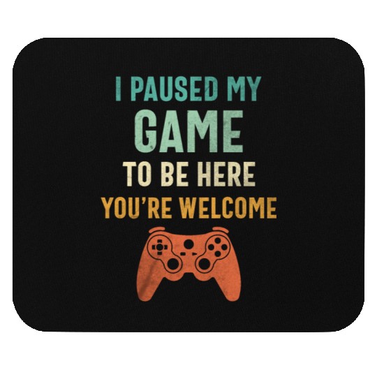 I Paused My Game to Be Here - Funny Gamer Mouse Pads
