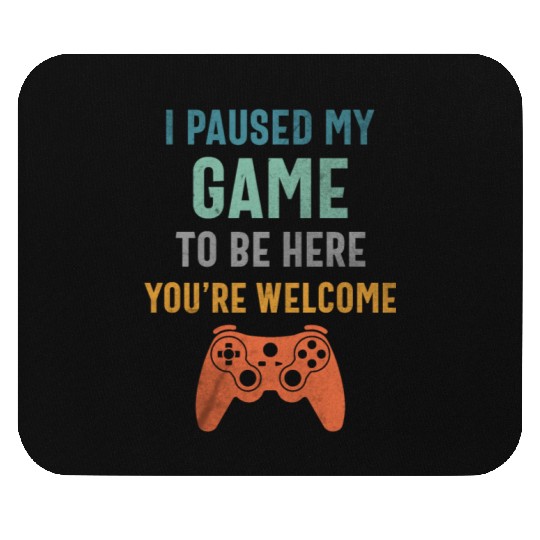 I Paused My Game to Be Here - Funny Gamer Mouse Pads