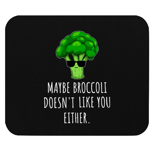 maybe Broccoli Doesn t Like You Either Mouse Pads