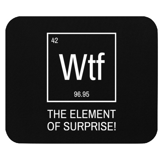 WTF the element of surprise - chemical element Mouse Pads