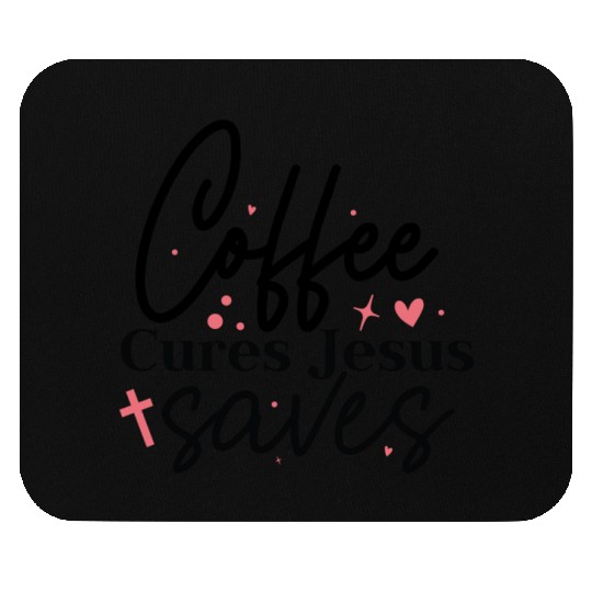 Coffee cures Jesus saves Mouse Pads