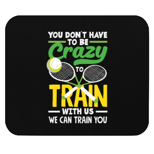 Tennis Train With Us You Don't Have to Be Crazy Mouse Pads