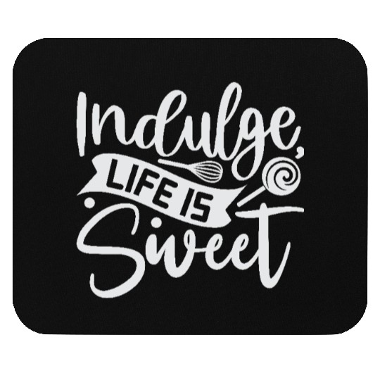 Indulge Life Is Sweet Baker Cooking Cooker Mouse Pads