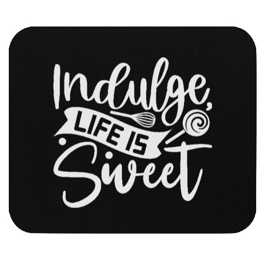 Indulge Life Is Sweet Baker Cooking Cooker Mouse Pads