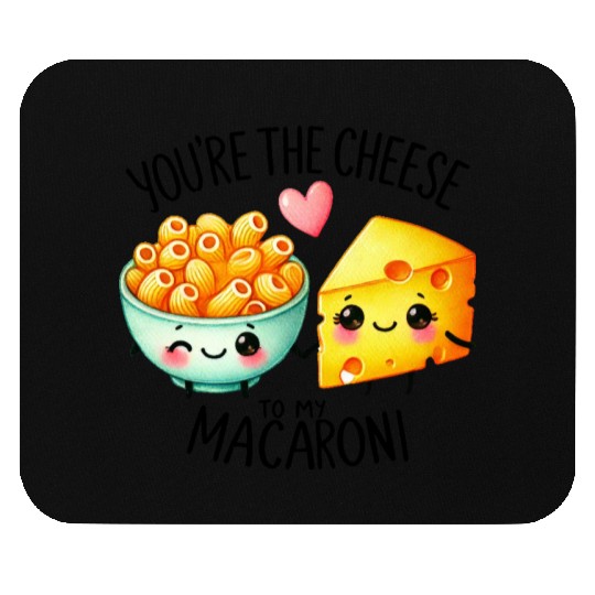 You Are The Cheese to my Macaroni Mouse Pads