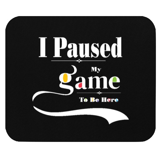 I Paused My Game to Be Here Graphic Tees Men Mouse Pads