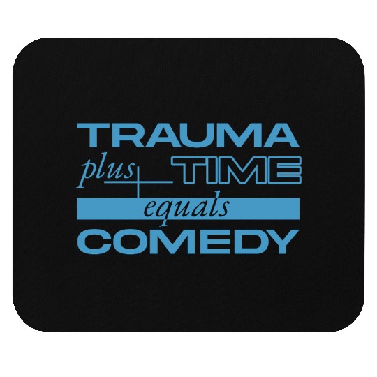 Trauma Plus Time Equals Comedy Design Mouse Pads