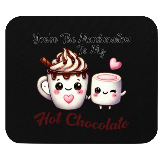You're The Marshmallow To My Hot Chocolate Mouse Pads