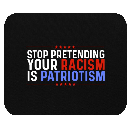Stop Pretending Racism Is Patriotism Anti-Trump Mouse Pads