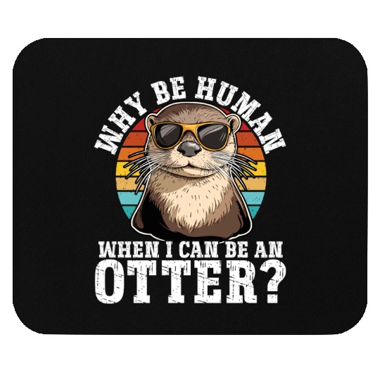 Why Be A Human When I Can Be An Otter? - Cute Mouse Pads