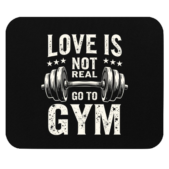 Love is not real - Go to Gym - Gym Saying Mouse Pads