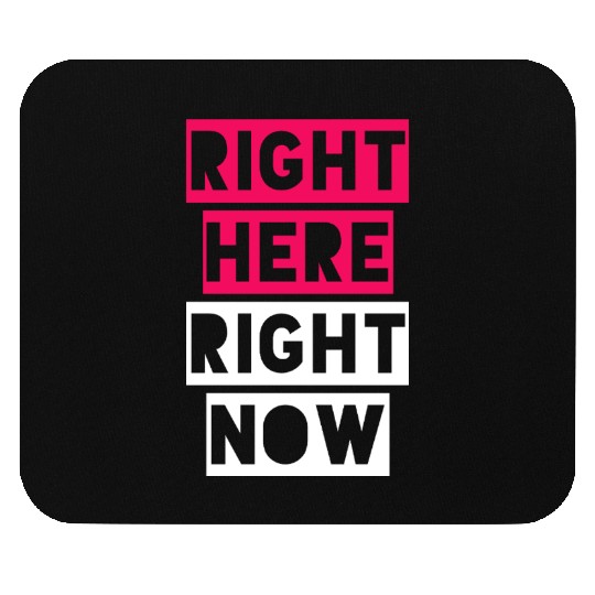 RIGHT HERE RIGHT NOW Mouse Pads