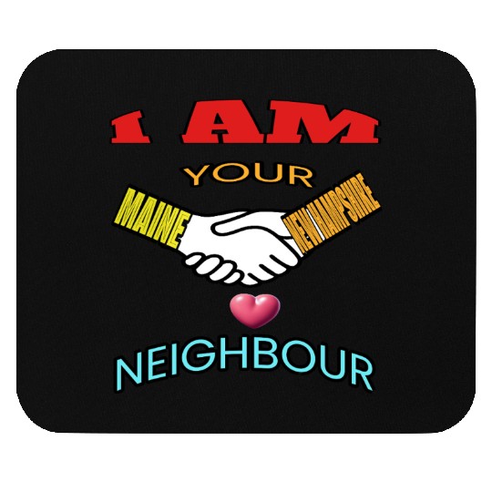 I AM YOUR NEIGHOUR MAINE AND NEW HAMPSHIRE Mouse Pads