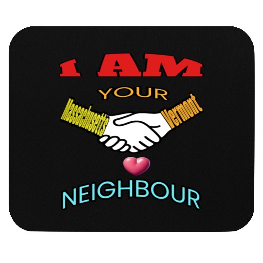 I AM YOUR NEIGHOUR MASSACHUSETTS AND VERMONT Mouse Pads