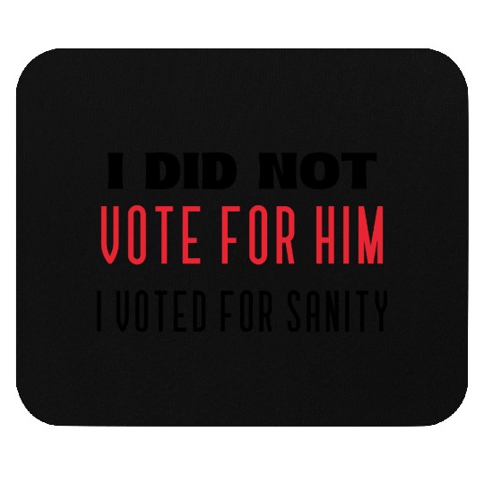 I DID NOT VOTE FOR HIM, I VOTED FOR SANITY Mouse Pads