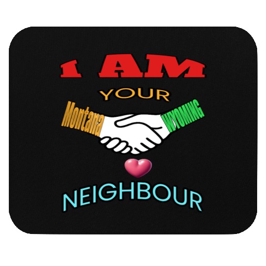 I AM YOUR NEIGHOUR MONTANA AND WYOMING Mouse Pads