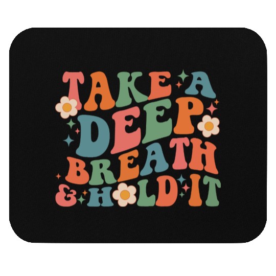 Take A Deep Breath And Hold It Mouse Pads