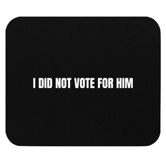 I Didn't Vote for Him, Anti-Trump, Liberal Mouse Pads
