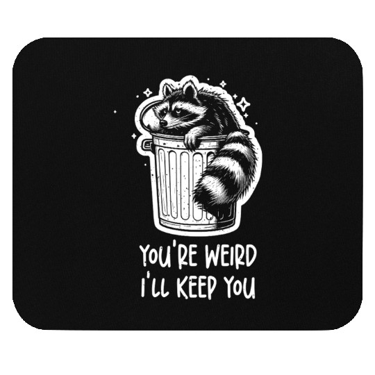 You're weird I'll keep you Racoon Trash Panda Mouse Pads