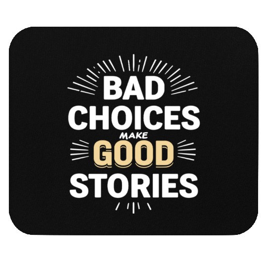 Bad Choices Make Good Stories Mouse Pads