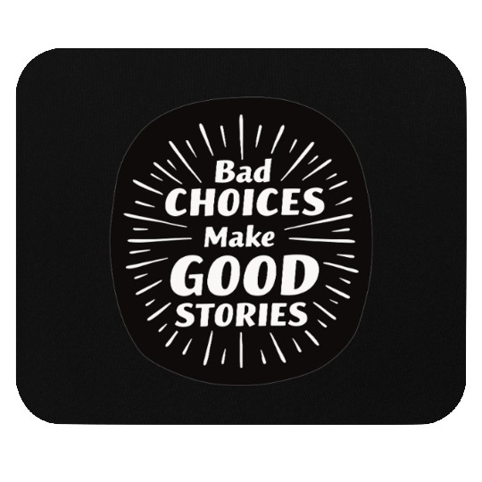 Bad Choices Make Good Stories Mouse Pads