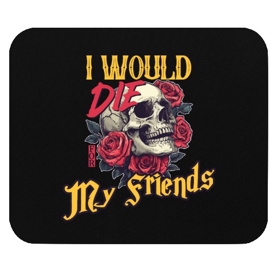 I Would Die For My Friends skull Roses Art Mouse Pads