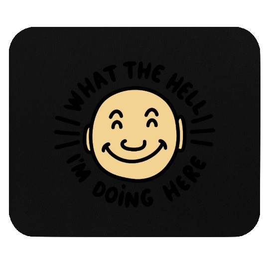 What The Hell I’m Doing Here Mouse Pads