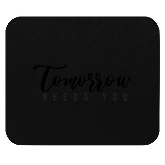 tomorrow needs you 01 Mouse Pads