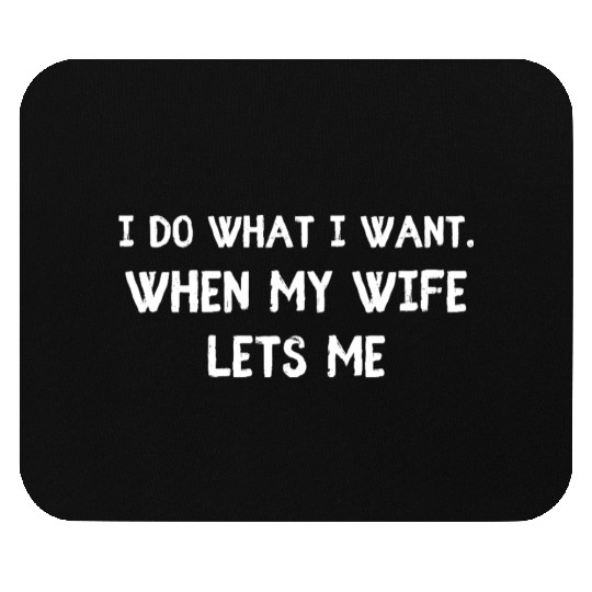 I Do What I Want - Funny Husband Wife Mouse Pads