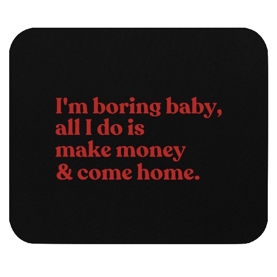 I'm boring baby, all I do is make money Mouse Pads
