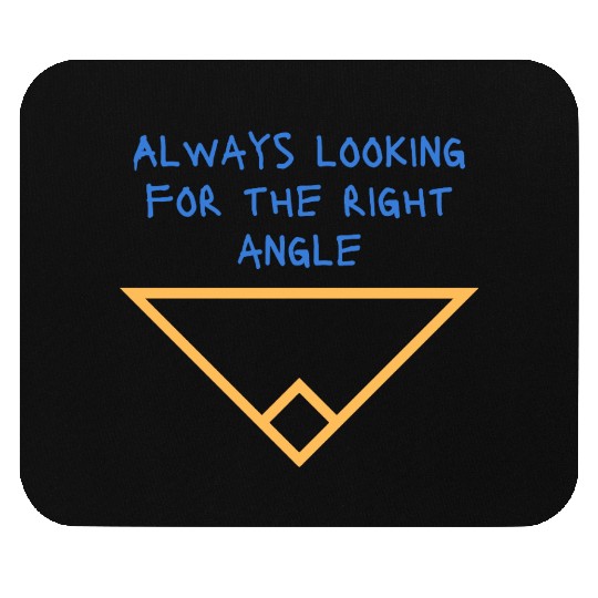 Always looking for the right angle Mouse Pads
